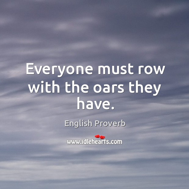 Everyone must row with the oars they have. English Proverbs Image