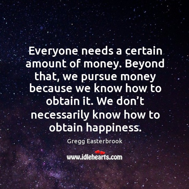 Everyone needs a certain amount of money. Beyond that, we pursue money because Image
