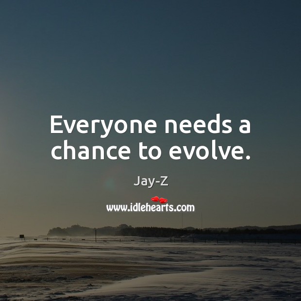 Everyone needs a chance to evolve. Jay-Z Picture Quote