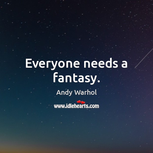 Everyone needs a fantasy. Andy Warhol Picture Quote