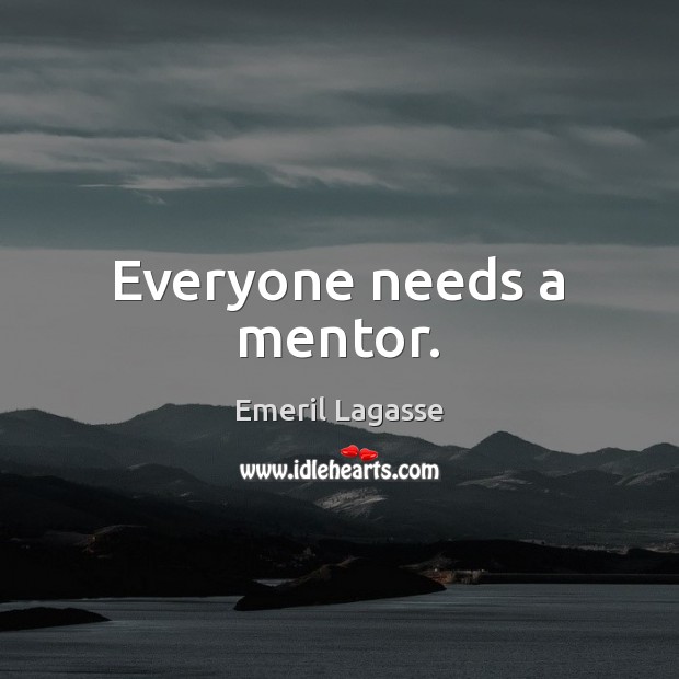 Everyone needs a mentor. Emeril Lagasse Picture Quote