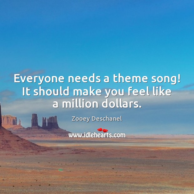 Everyone needs a theme song! It should make you feel like a million dollars. Image