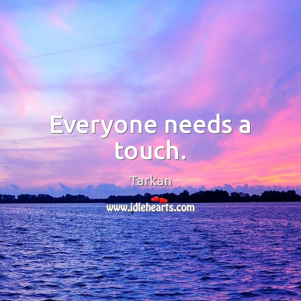 Everyone needs a touch. Tarkan Picture Quote