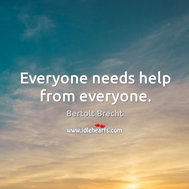 Everyone needs help from everyone. Image