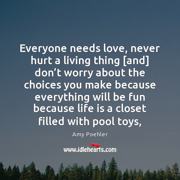 Everyone needs love, never hurt a living thing [and] don’t worry Image