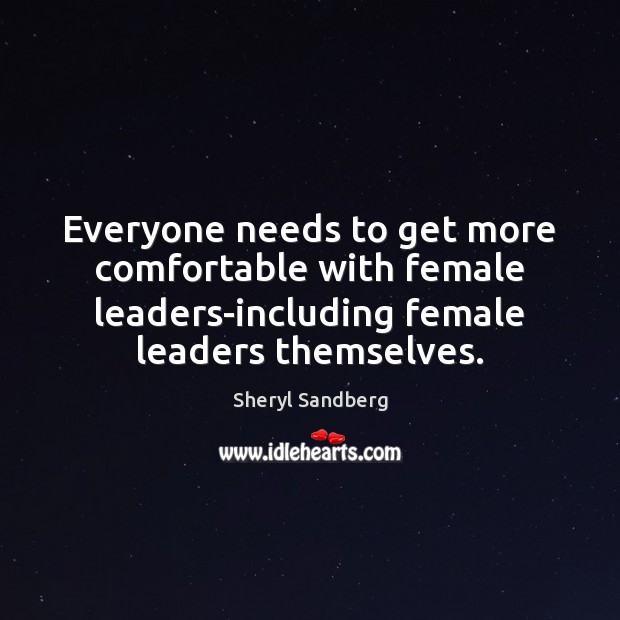 Everyone needs to get more comfortable with female leaders-including female leaders themselves. Sheryl Sandberg Picture Quote
