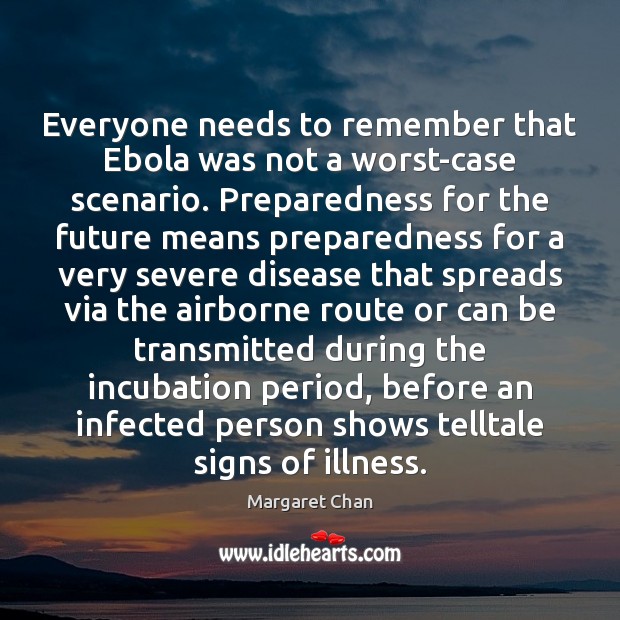 Everyone needs to remember that Ebola was not a worst-case scenario. Preparedness Margaret Chan Picture Quote