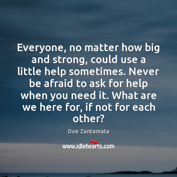 Everyone, no matter how big and strong, could use a little help sometimes. Never Be Afraid Quotes Image