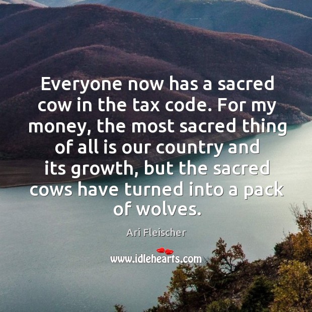 Everyone now has a sacred cow in the tax code. For my money, the most sacred Image