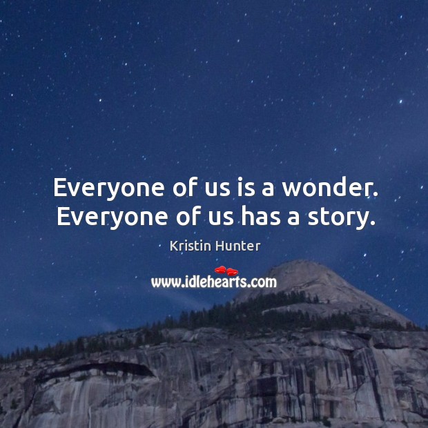 Everyone of us is a wonder. Everyone of us has a story. Kristin Hunter Picture Quote