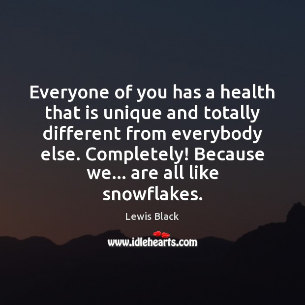 Everyone of you has a health that is unique and totally different Lewis Black Picture Quote