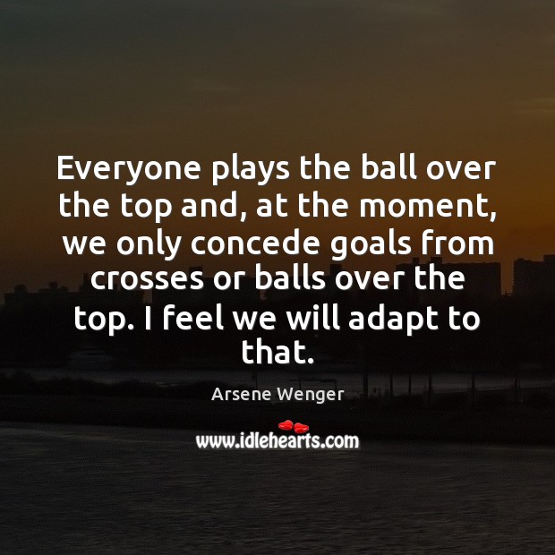 Everyone plays the ball over the top and, at the moment, we Image