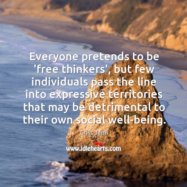 Everyone pretends to be ‘free thinkers’, but few individuals pass the line Criss Jami Picture Quote