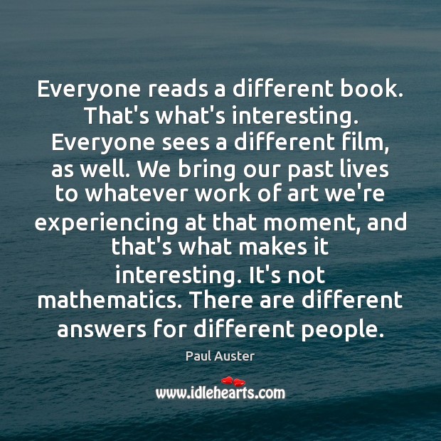 Everyone reads a different book. That’s what’s interesting. Everyone sees a different Image