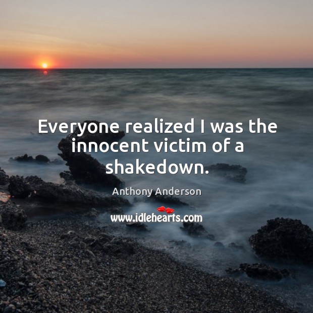 Everyone realized I was the innocent victim of a shakedown. Anthony Anderson Picture Quote