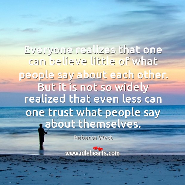Everyone realizes that one can believe little of what people say about each other. Rebecca West Picture Quote