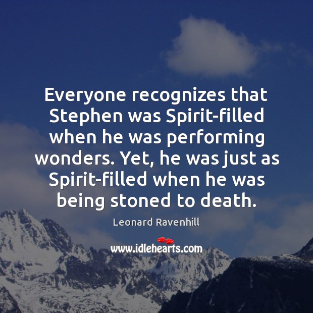 Everyone recognizes that Stephen was Spirit-filled when he was performing wonders. Yet, Leonard Ravenhill Picture Quote
