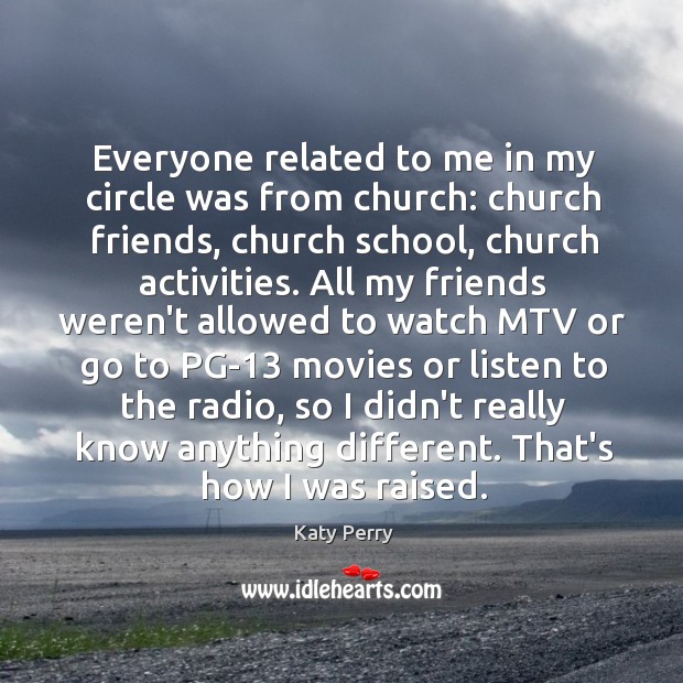 Everyone related to me in my circle was from church: church friends, Katy Perry Picture Quote