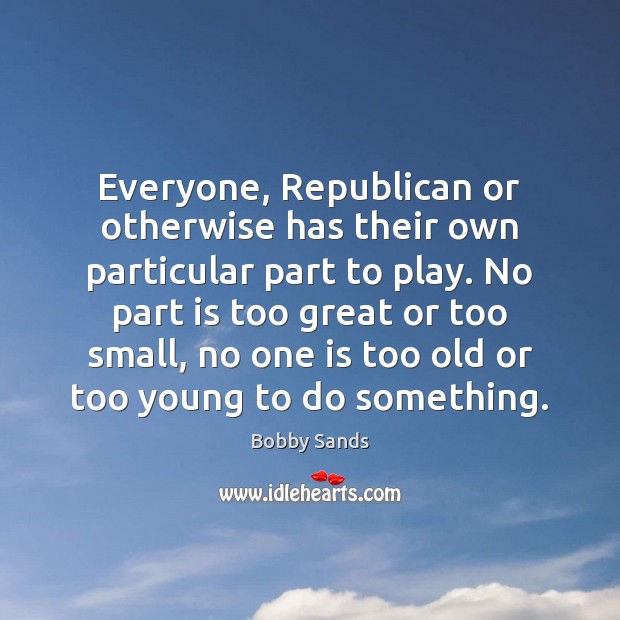 Everyone, Republican or otherwise has their own particular part to play. No Image