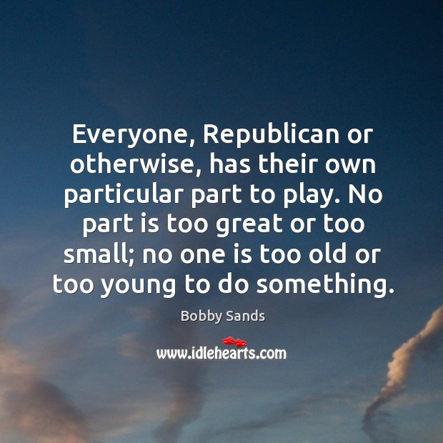 Everyone, republican or otherwise, has their own particular part to play. Image