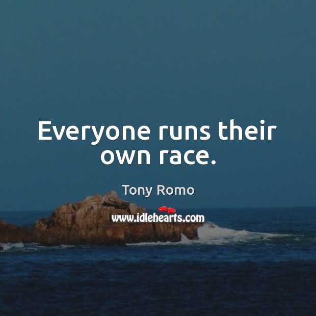 Everyone runs their own race. Tony Romo Picture Quote