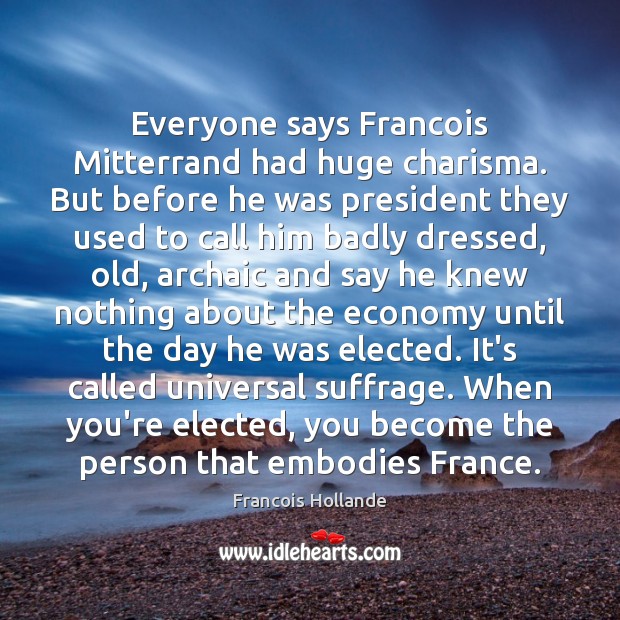 Everyone says Francois Mitterrand had huge charisma. But before he was president Francois Hollande Picture Quote