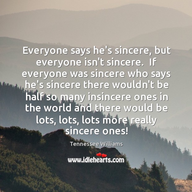 Everyone says he’s sincere, but everyone isn’t sincere.  If everyone was sincere Image