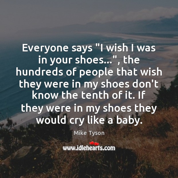 Everyone says “I wish I was in your shoes…”, the hundreds of Mike Tyson Picture Quote