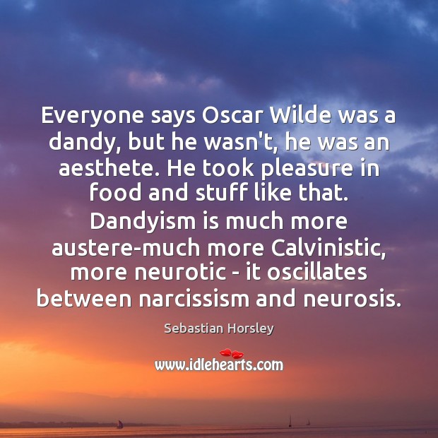 Everyone says Oscar Wilde was a dandy, but he wasn’t, he was 