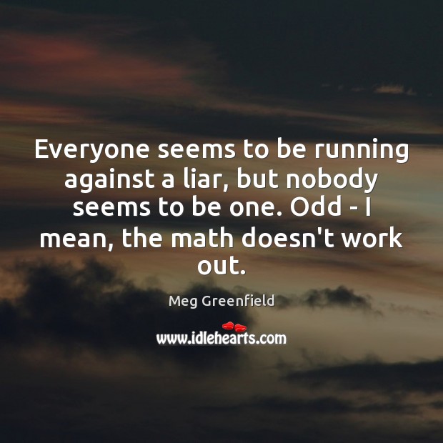 Everyone seems to be running against a liar, but nobody seems to Meg Greenfield Picture Quote