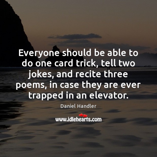 Everyone should be able to do one card trick, tell two jokes, Daniel Handler Picture Quote