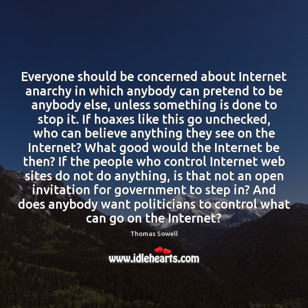 Everyone should be concerned about Internet anarchy in which anybody can pretend Thomas Sowell Picture Quote