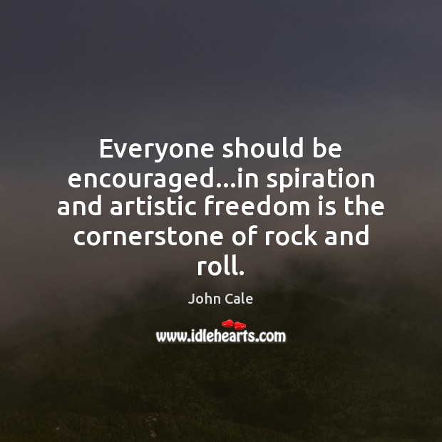 Everyone should be encouraged…in spiration and artistic freedom is the cornerstone Freedom Quotes Image