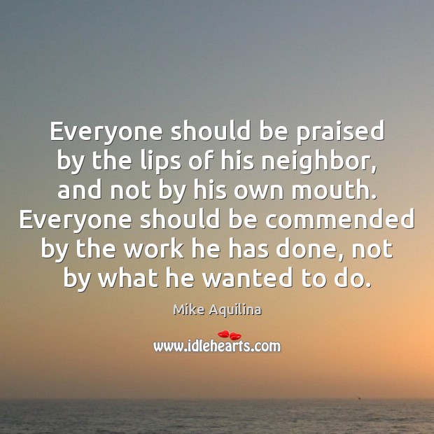 Everyone should be praised by the lips of his neighbor, and not Mike Aquilina Picture Quote