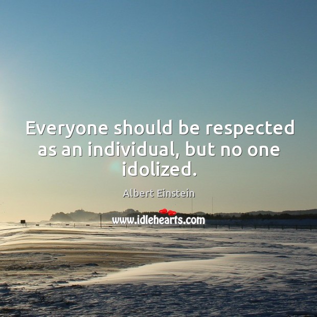 Everyone should be respected as an individual, but no one idolized. Albert Einstein Picture Quote