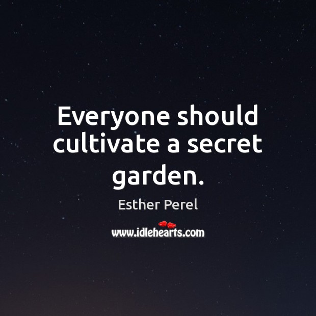 Everyone should cultivate a secret garden. Esther Perel Picture Quote