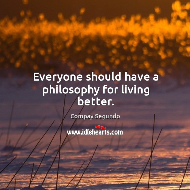 Everyone should have a philosophy for living better. Compay Segundo Picture Quote