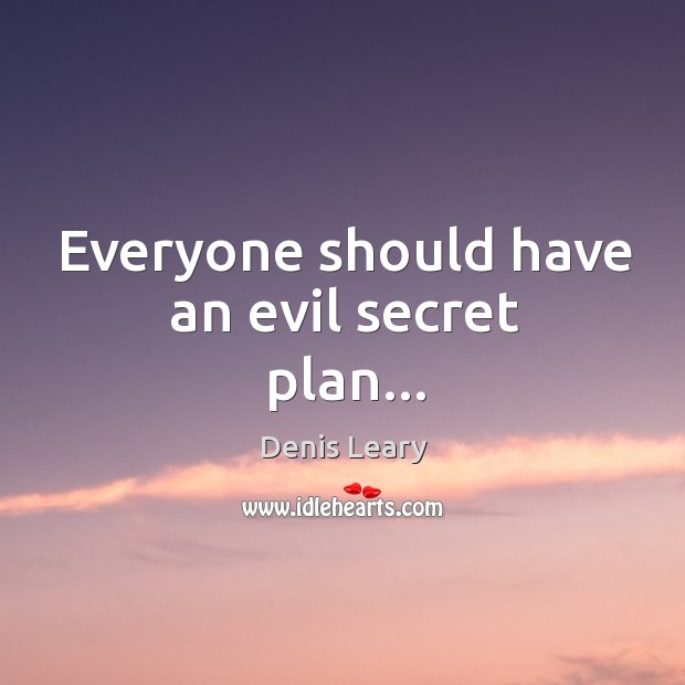 Everyone should have an evil secret plan… Denis Leary Picture Quote