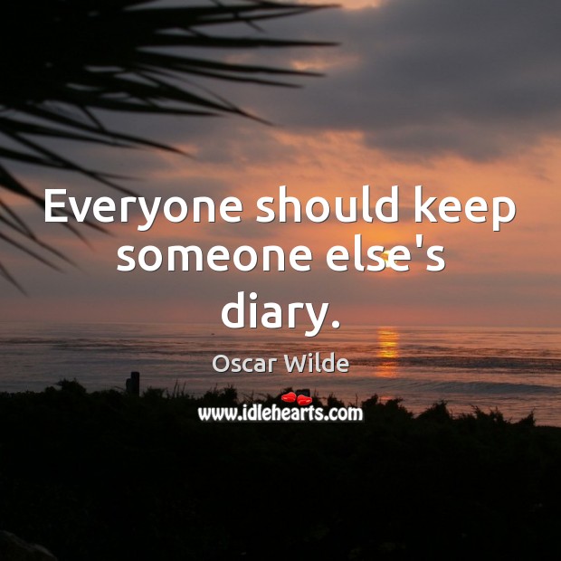 Everyone should keep someone else’s diary. Oscar Wilde Picture Quote