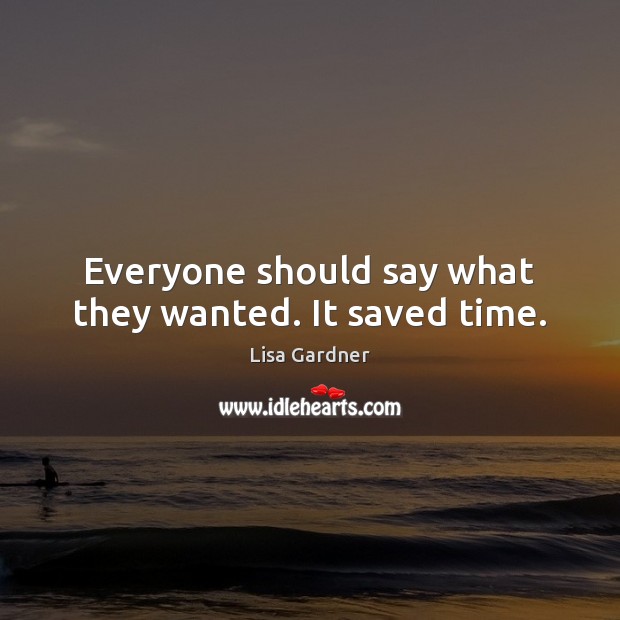 Everyone should say what they wanted. It saved time. Lisa Gardner Picture Quote