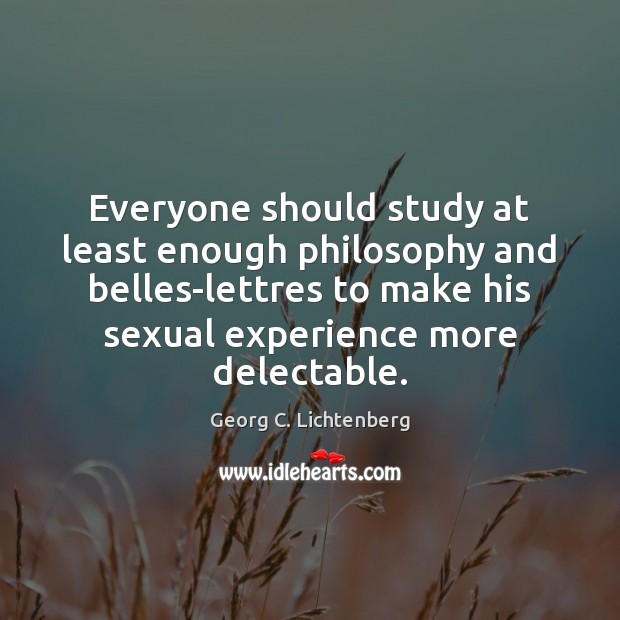 Everyone should study at least enough philosophy and belles-lettres to make his Image