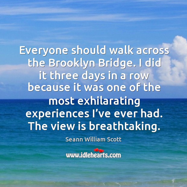 Everyone should walk across the brooklyn bridge. I did it three days in a row because Seann William Scott Picture Quote