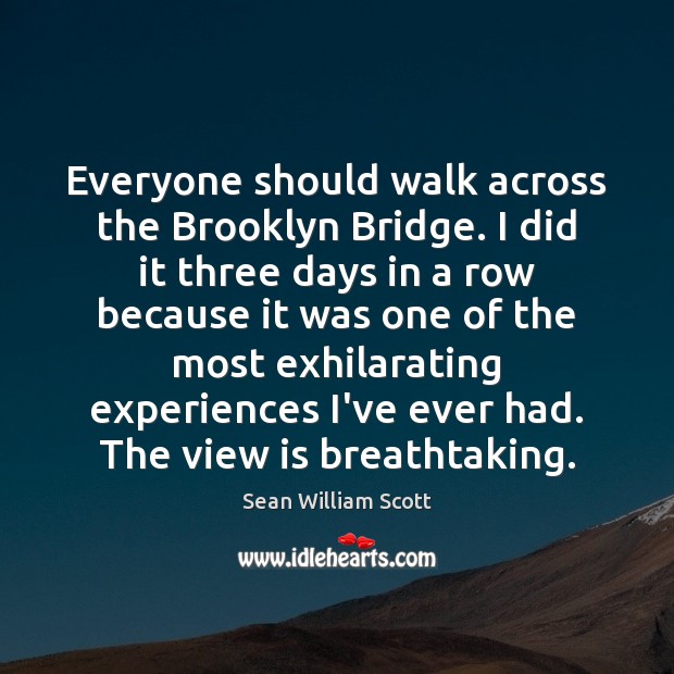 Everyone should walk across the Brooklyn Bridge. I did it three days Sean William Scott Picture Quote