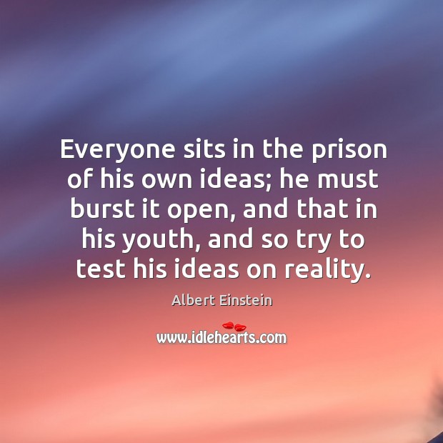 Everyone sits in the prison of his own ideas; he must burst Image