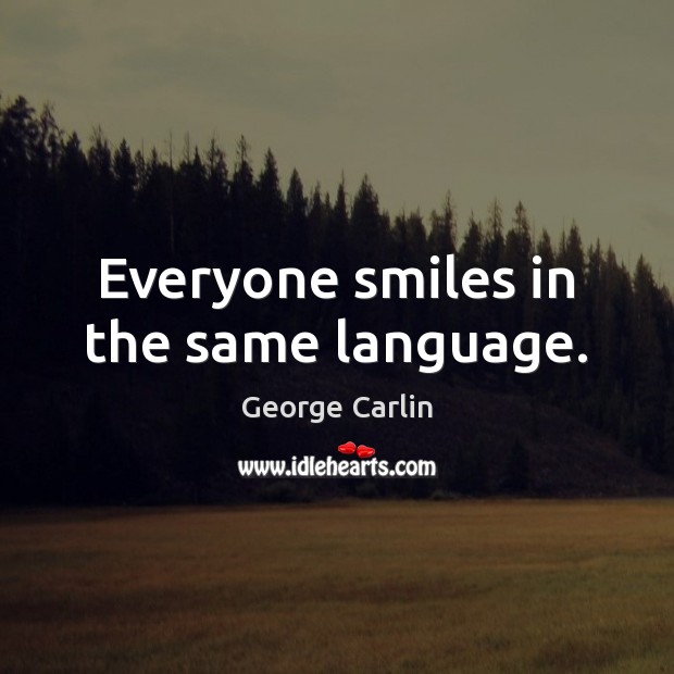 Everyone smiles in the same language. George Carlin Picture Quote