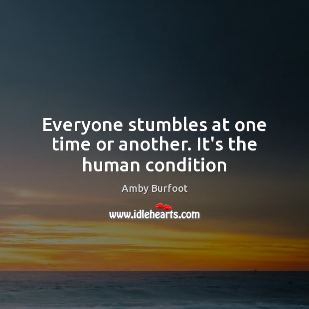 Everyone stumbles at one time or another. It’s the human condition Amby Burfoot Picture Quote