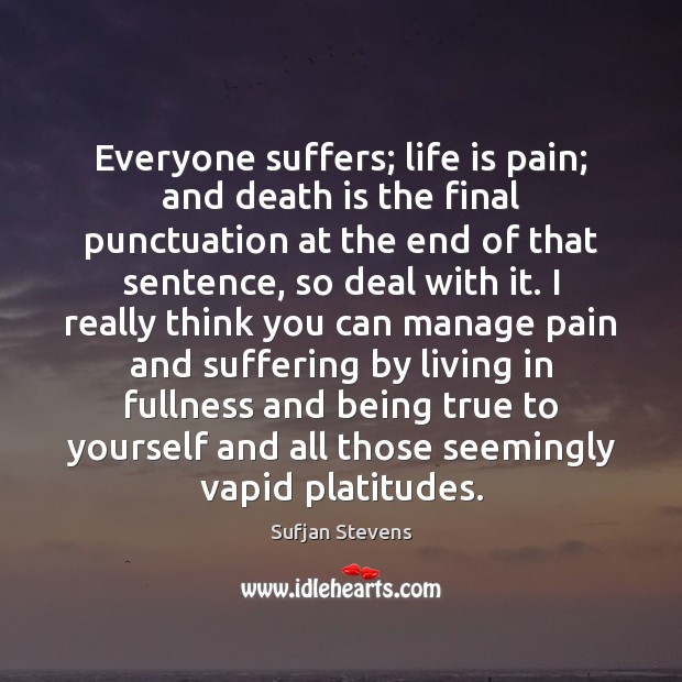 Everyone suffers; life is pain; and death is the final punctuation at Sufjan Stevens Picture Quote