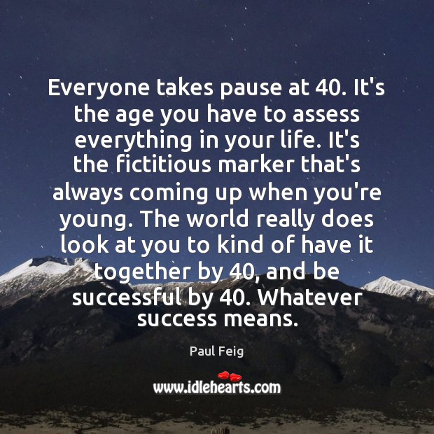 Everyone takes pause at 40. It’s the age you have to assess everything Image