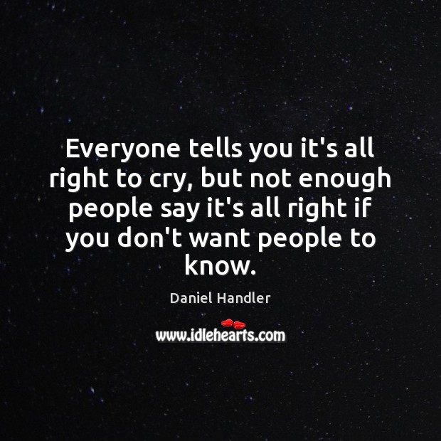 Everyone tells you it’s all right to cry, but not enough people Daniel Handler Picture Quote