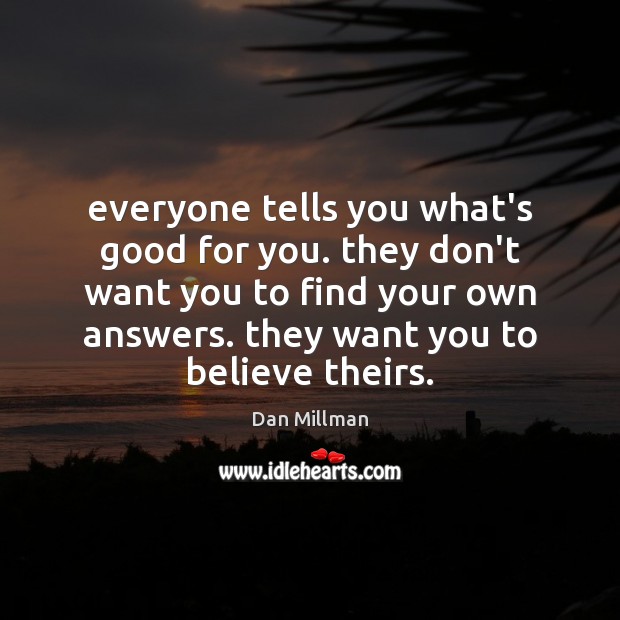 Everyone tells you what’s good for you. they don’t want you to Dan Millman Picture Quote